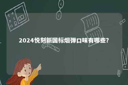 2024悦刻新国标烟弹口味有哪些？ 